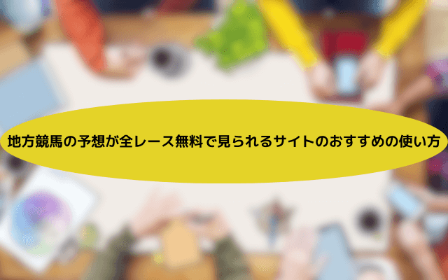 地方競馬予想全レース無料 おすすめの使い方