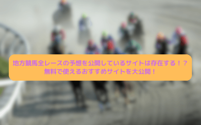 無料で地方競馬全レース予想を公開しているサイトはここ！地方競馬攻略