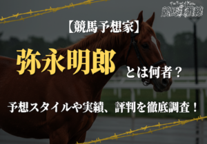 弥永明郎とは何者？予想スタイル・実績・評判・活用術まで徹底解説