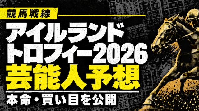 アイルランドトロフィー2026芸能人予想
